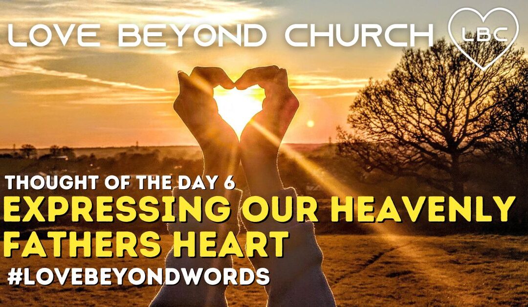 Day 6 Expressing our Heavenly Fathers Heart
