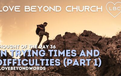 Day 36 In Trying Times and Difficulties (Part 1)