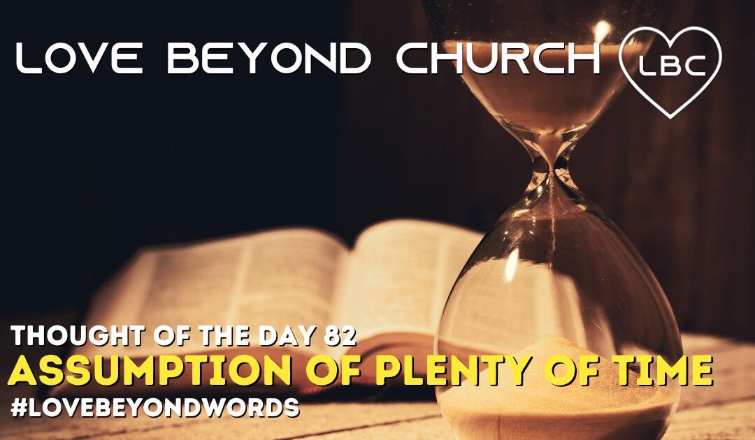 Day 82 Assumption of Plenty of Time