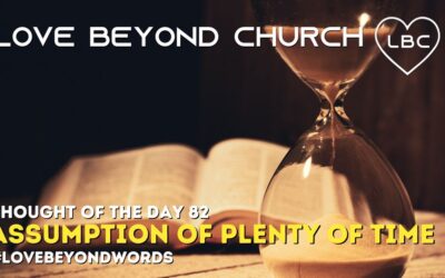 Day 82 Assumption of Plenty of Time