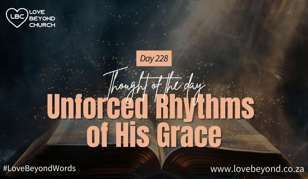 Day 228 Unforced Rhythms of His Grace